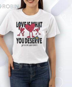 Briston Maroney Love Is What You Deserve Sad Happy Hearts Shirt