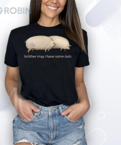 Brother May I Have Some Oats Shirt
