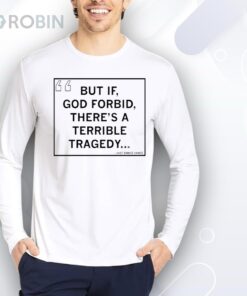 But If, God Forbid, There’s a Terrible Tragedy Shirt