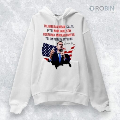 Charlie Kirk The American Dream Is Alive If You Work Hard Stay Disciplined And Never Give Up Signature Shirt