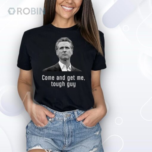 Come And get Me Tough Guy Gavin Newsom Shirt