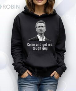 Come And get Me Tough Guy Gavin Newsom Shirt