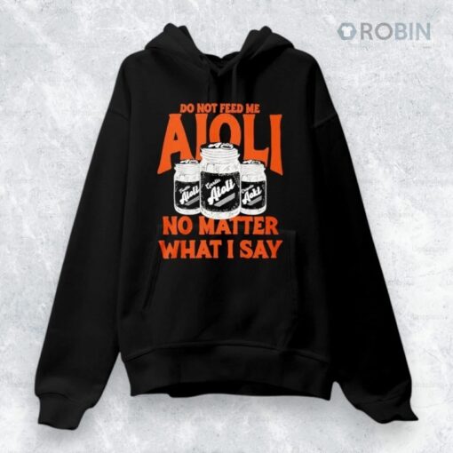 Do Not Feed Me Aioli No Matter What I Say Shirt