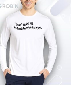Drive fast eat ass you ain’t first you’re last Shirt
