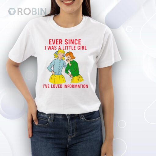 Ever Since I Was A Little Girl I’ve Loved Information Shirt