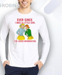 Ever Since I Was A Little Girl I’ve Loved Information Shirt