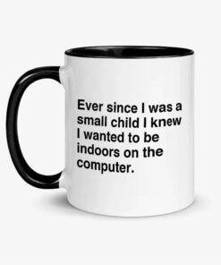 Ever Since I Was A Small Child I Knew I Wanted To Be Indoors On The Computer Mug