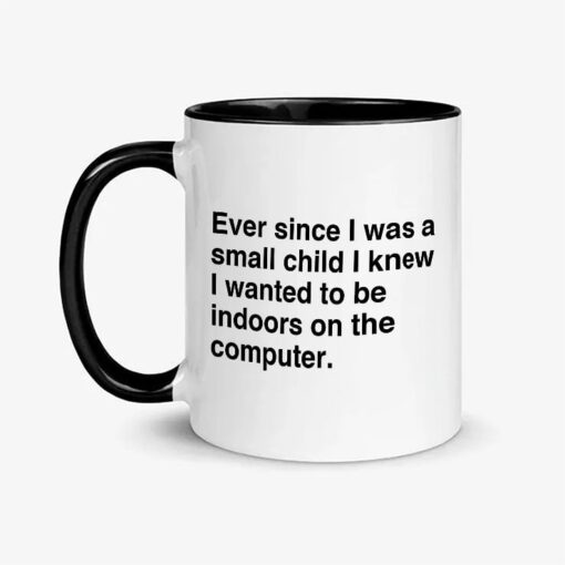 Ever Since I Was A Small Child I Knew I Wanted To Be Indoors On The Computer Mug