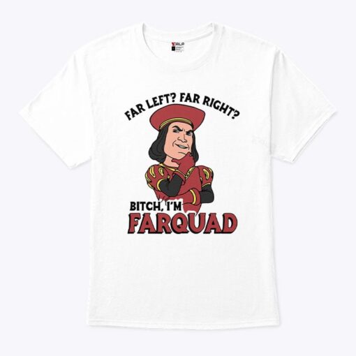 Far Left Far Right Bitch I’m Farquad Unisex Shirt