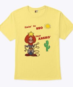 Fixin’ To Lasso That Assho’ Shirt