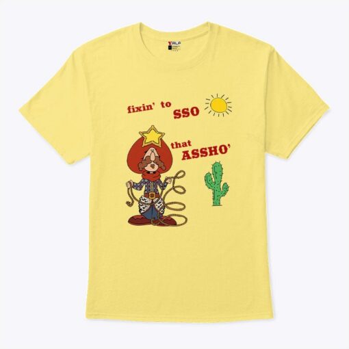 Fixin’ To Lasso That Assho’ Shirt