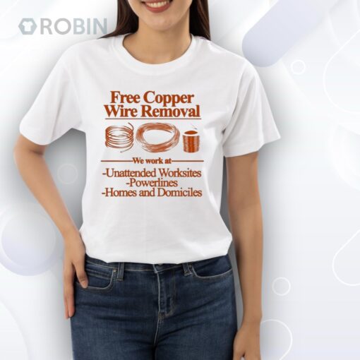 Free Copper Wire Removal We Work At Unattended Worksites Powerlines Homes And Domiciles Shirt