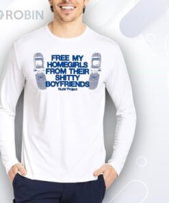 Free My Homegirls From Their Shitty Boyfriends Type Shit Nude Project Shirt