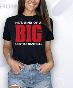 He’s Kind Of A Big Deal Kristian Campbell Shirt