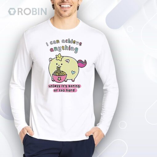 I can achieve anything unless it’s boring or too hard Shirt