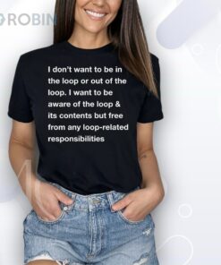 I Don’t Want To Be In The Loop Shirt
