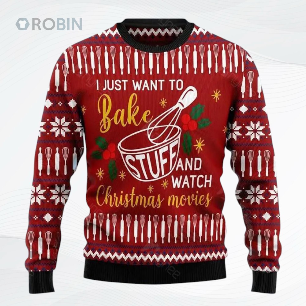 I Just Want To Bake Stuff And Watch Christmas Movies All Over Printed Ugly Christmas Sweater, Sweatshirt I Just Want To Bake Stuff And Watch Christmas Movies All Over Printed Ugly Christmas Sweater, Sweatshirt