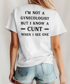 I’m No Gynecologist But I Know A Cunt When I See One Unisex Shirt