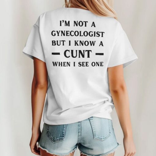 I’m No Gynecologist But I Know A Cunt When I See One Unisex Shirt