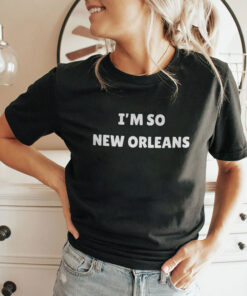 I’m So New Orleans Unisex Shirt