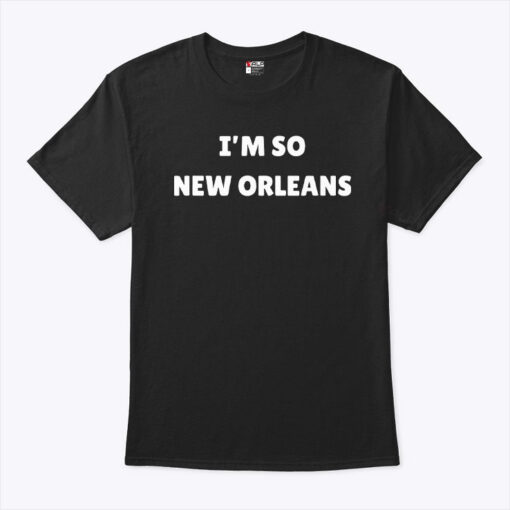 I’m So New Orleans Unisex Shirt