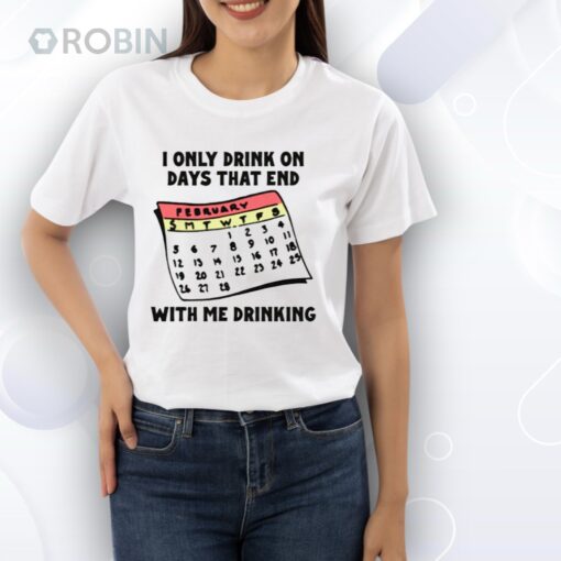 I Only Drink On Days That End With Me Drinking Shirt