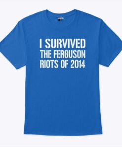 I Survived The Ferguson Riots Of 2014 Unisex Shirt