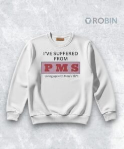 I’ve Suffered From P M S Shirt