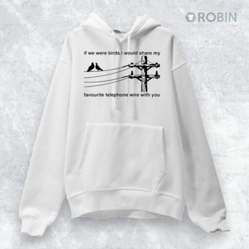 If We Were Birds I Would Share My Favourite Telephone Wire With You Shirt
