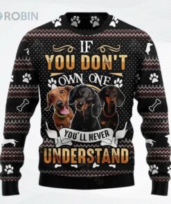 If You Dont Own One Youll Never Understand Dachshund Ugly Christmas Sweater, Sweatshirt