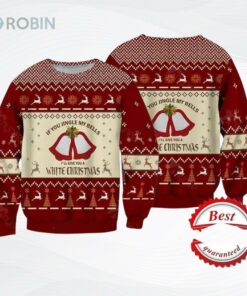 If You Jingle My Bells Ill Give You A White Christmas Ugly Christmas Sweater, Sweatshirt