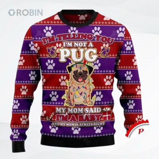 Im Not A Pug Mom Said Im A Baby Ugly Christmas Sweater