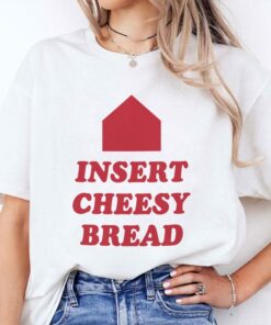Insert Cheesy Bread Unisex Shirt