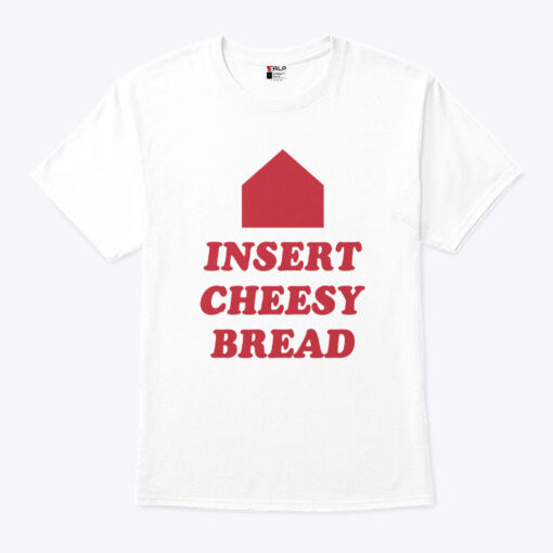 Insert Cheesy Bread Unisex Shirt