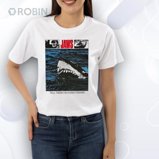 Jaws tell them I’m going fishing Shirt