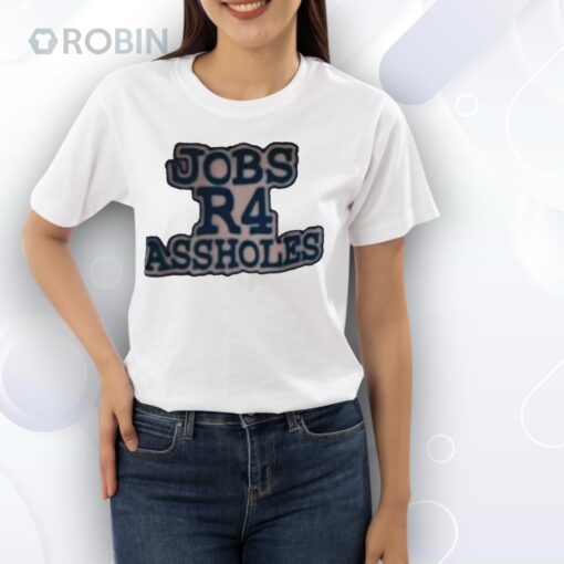 Jobs R4 Assholes Shirt