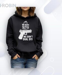 Microwavexsalad We Have The Guns We Don’t Dial 911 Shirt