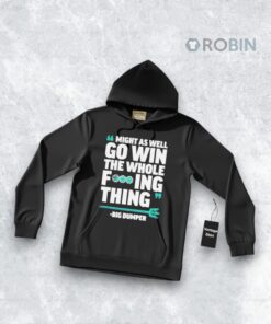 Might As Well Go Win The Whole Fucking Thing Big Dumper Shirt Might As Well Go Win The Whole Fucking Thing Big Dumper Shirt