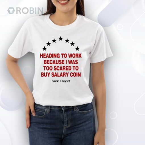 Official Heading To Work Because I Was Too Scared To Buy Salary Coin Nude Project Shirt