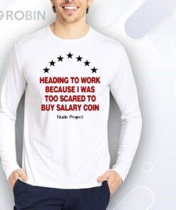 Official Heading To Work Because I Was Too Scared To Buy Salary Coin Nude Project Shirt