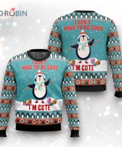 Penguins I Don’t Have To Be Good I’m Cute Ugly Christmas Sweater