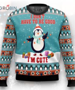 Penguins I Don’t Have To Be Good I’m Cute Ugly Christmas Sweater Penguins I Don’t Have To Be Good I’m Cute Ugly Christmas Sweater
