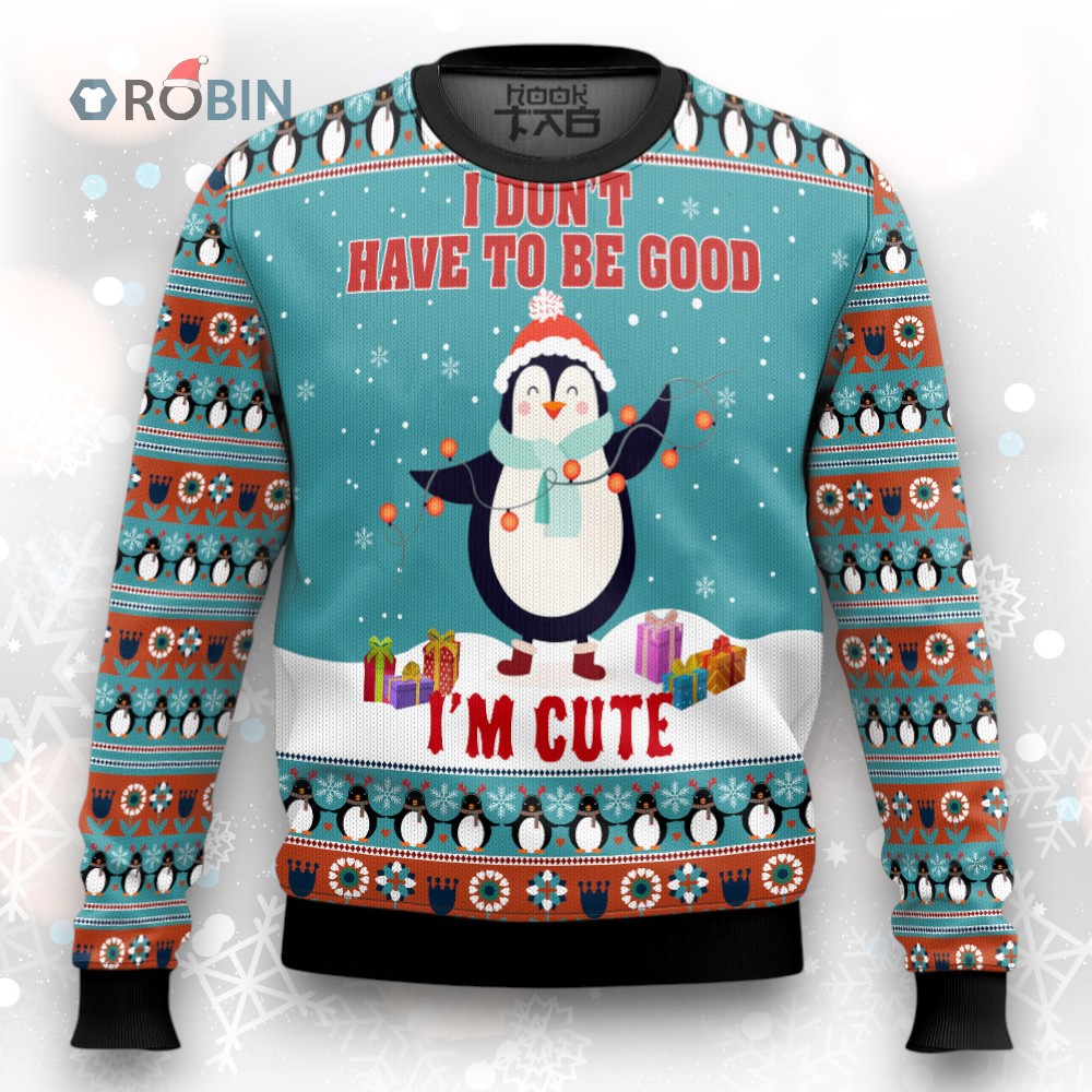 Penguins I Don’t Have To Be Good I’m Cute Ugly Christmas Sweater Penguins I Don’t Have To Be Good I’m Cute Ugly Christmas Sweater