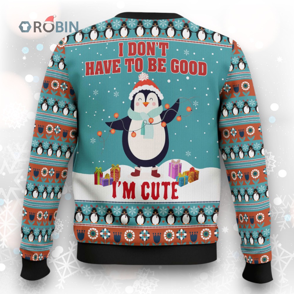 Penguins I Don’t Have To Be Good I’m Cute Ugly Christmas Sweater Penguins I Don’t Have To Be Good I’m Cute Ugly Christmas Sweater