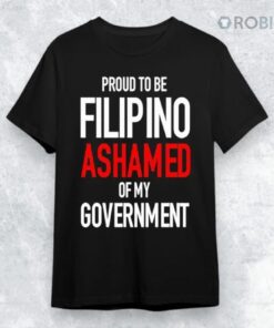 Proud Tobe Filipino Ashamed Of My Government Shirt