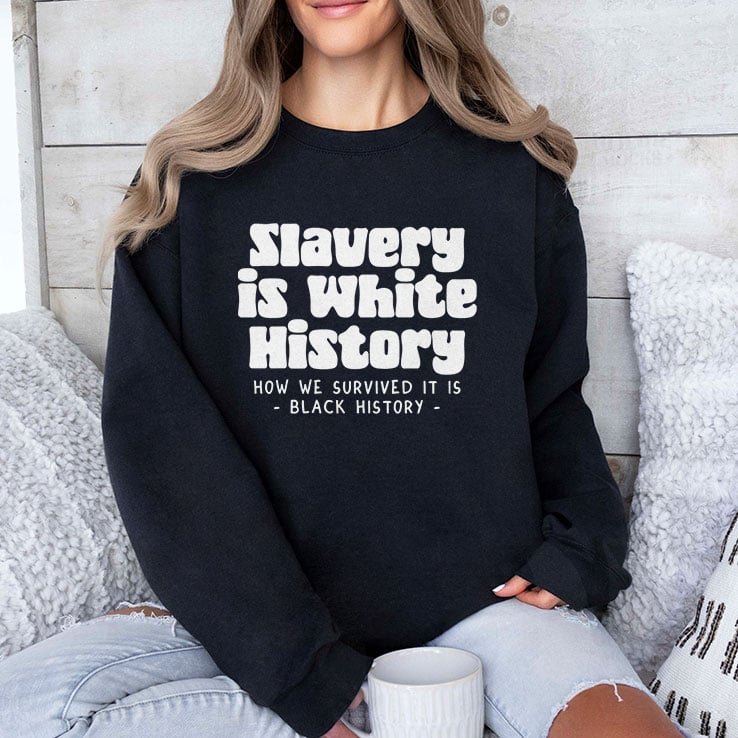 Slavery Is White History How We Survived It Is Black History Shirt Slavery Is White History How We Survived It Is Black History Shirt