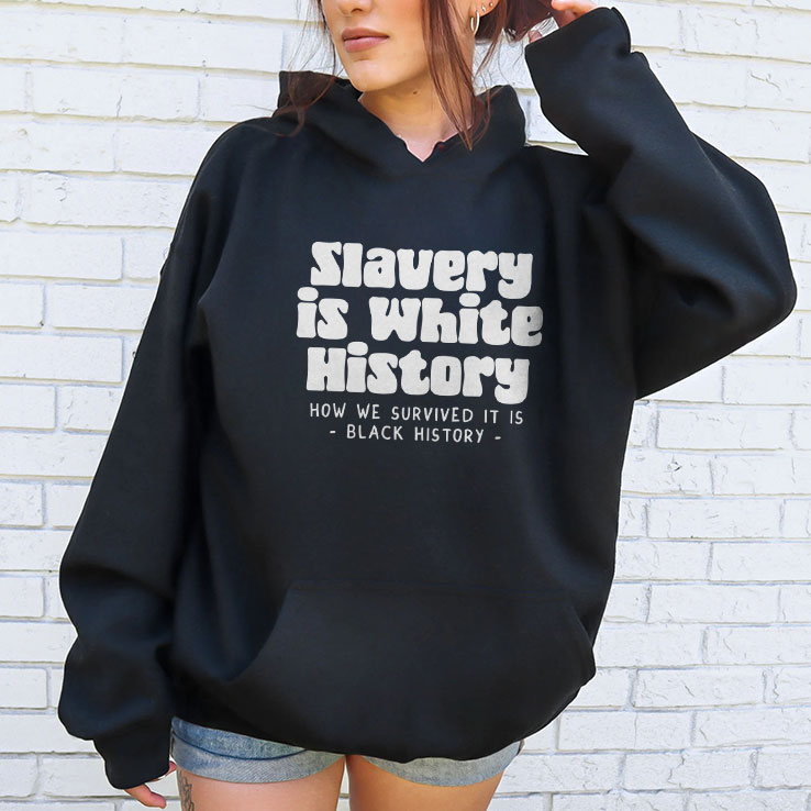 Slavery Is White History How We Survived It Is Black History Shirt Slavery Is White History How We Survived It Is Black History Shirt