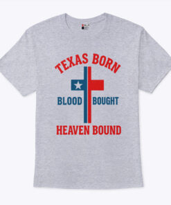 Texas Born Blood Bought Heaven Bound Cross Unisex Shirt