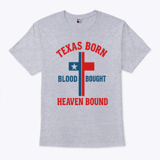 Texas Born Blood Bought Heaven Bound Cross Unisex Shirt