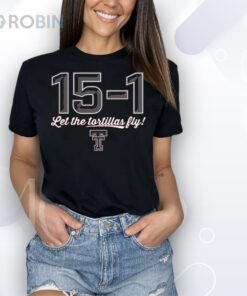 Texas Tech Red Raiders 15 1 Let The Tortillas Fly Shirt Texas Tech Red Raiders 15 1 Let The Tortillas Fly Shirt